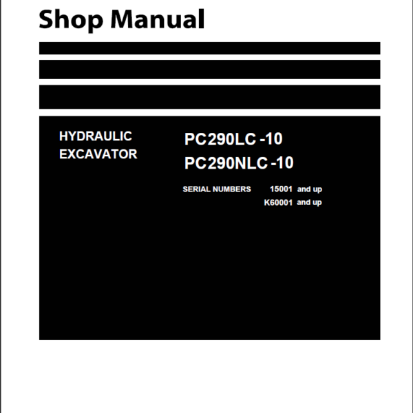 PC290LC -10 PC290NLC-10 SERIAL NUMBERS 15001 and up K60001 and up Shop Manual