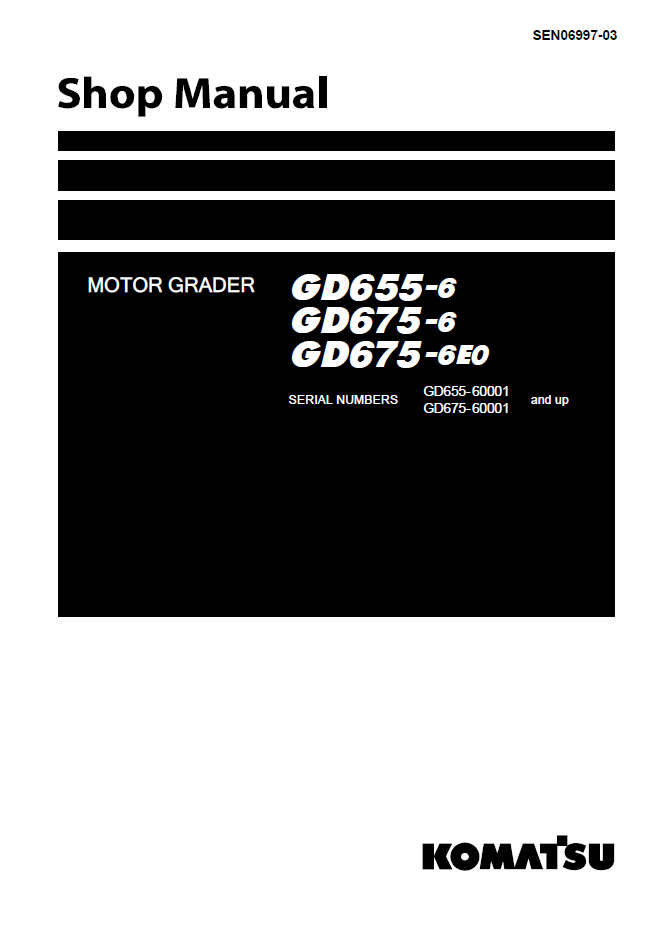 Komatsu GD655-6, GD675-6, GD675-6E0 Motor Grader Shop Manual (SEN06997-03) (SN 60001-UP)